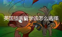 英国插画留学该怎么选择院校？